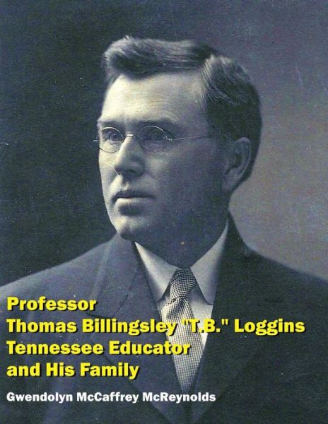 Cover for Gwendolyn McCaffrey McReynolds · Professor Thomas Billingsley T.B. Loggins, Tennessee Educator, and His Family (Paperback Book) (2016)