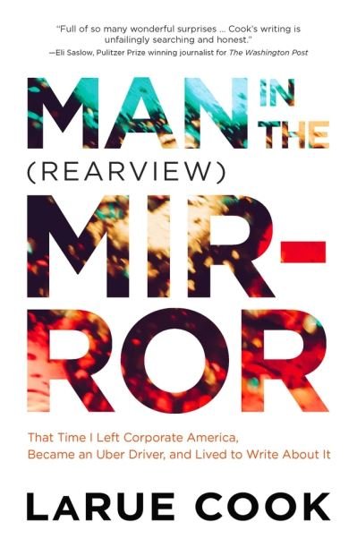 Cover for LaRue Cook · Man in the (Rearview) Mirror: That Time I Left Corporate America, Became an Uber Driver, and Lived to Write About It (Paperback Book) (2019)