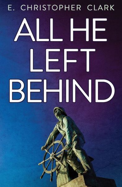 Cover for E Christopher Clark · All He Left Behind (Paperback Book) (2010)