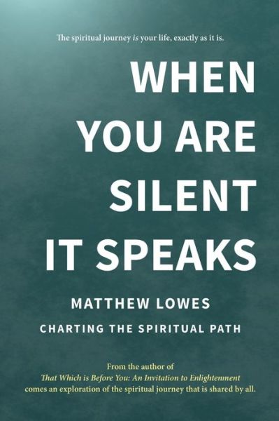 Cover for Matthew Lowes · When You are Silent It Speaks: Charting the Spiritual Path (Paperback Book) (2021)