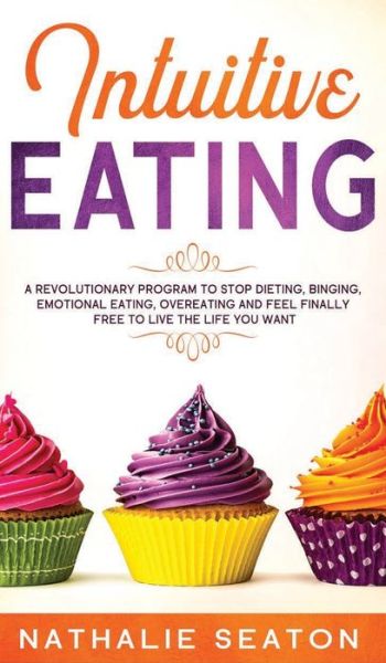 Intuitive Eating: a Revolutionary Progra - Nathalie Seaton - Boeken - LIGHTNING SOURCE UK LTD - 9781952213021 - 12 februari 2020