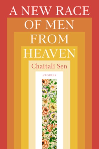 A New Race of Men from Heaven - Mary McCarthy Prize in Short Fiction - Chaitali Sen - Books - Sarabande Books, Incorporated - 9781956046021 - March 2, 2023