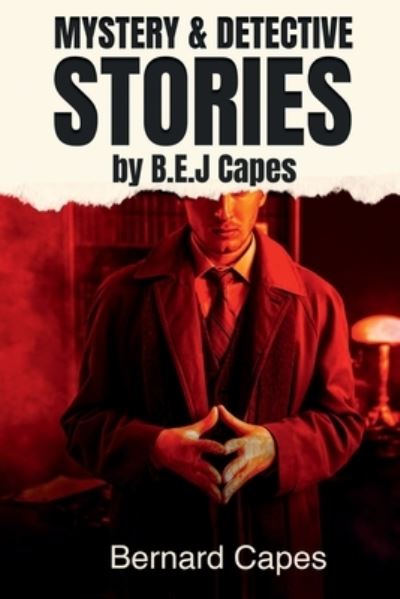 Cover for Bernard Capes · MYSTERY &amp; DETECTIVE STORIES by B.E.J. Capes (Book) (2023)