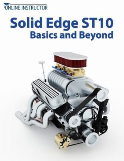 Cover for Online Instructor · Solid Edge ST10 Basics and Beyond (Taschenbuch) (2017)