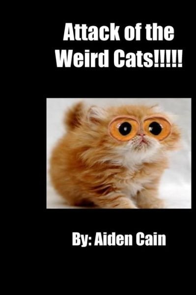 Attack of the Weird Cats - Aiden Cain - Bøger - Createspace Independent Publishing Platf - 9781983974021 - 19. januar 2018