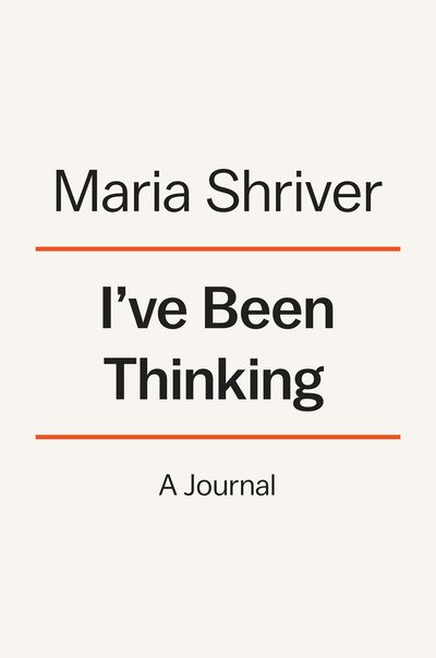 Cover for Maria Shriver · I've Been Thinking: A Journal: Reflections, Prayers, and Meditations for a Meaningful Life (Hardcover Book) (2018)