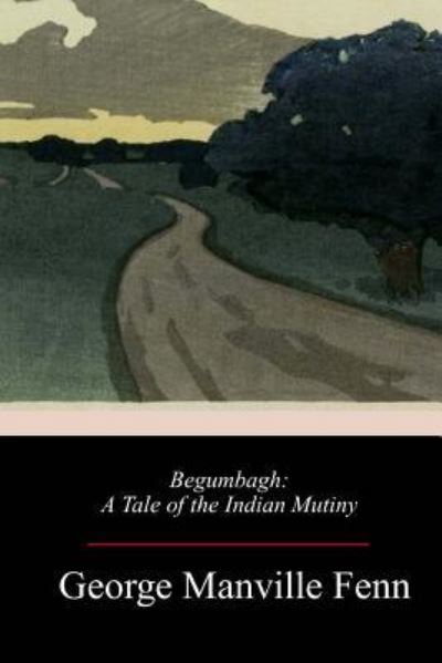 Begumbagh - George Manville Fenn - Books - Createspace Independent Publishing Platf - 9781987400021 - April 8, 2018