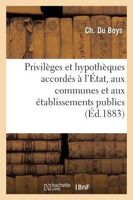 Cover for Ch Du Boys · Sur Les Privileges Et Hypotheques Accordes A l'Etat, Aux Communes Et Aux Etablissements Publics (Paperback Bog) (2018)