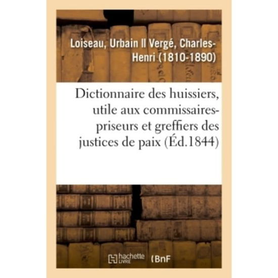 Cover for Urbain Loiseau · Dictionnaire Des Huissiers, Ouvrage Egalement Utile Aux Commissaires-Priseurs (Pocketbok) (2018)