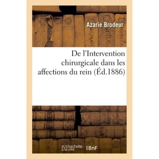 Cover for Azarie Brodeur · De L'intervention Chirurgicale Dans Les Affections Du Rein (Paperback Book) (2018)