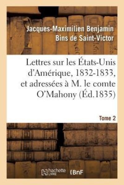 Cover for Jacques-Maximilien Benjamin Bins de Saint-Victor · Lettres Sur Les Etats-Unis d'Amerique, 1832-1833, Et Adressees A M. Le Comte O'Mahony. Tome 2 (Paperback Bog) (2019)