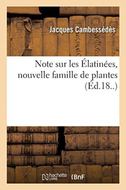 Cover for Jacques Cambessédès · Note Sur Les Elatinees, Nouvelle Famille de Plantes (Paperback Book) (2020)