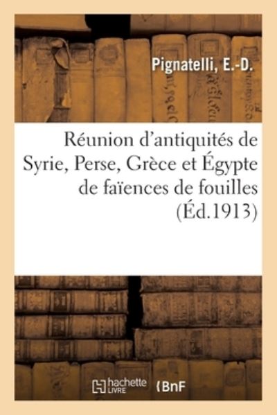 Cover for E -D Pignatelli · Reunion d'Antiquites de Syrie, Perse, Grece Et Egypte de Faiences de Fouilles (Paperback Book) (2020)