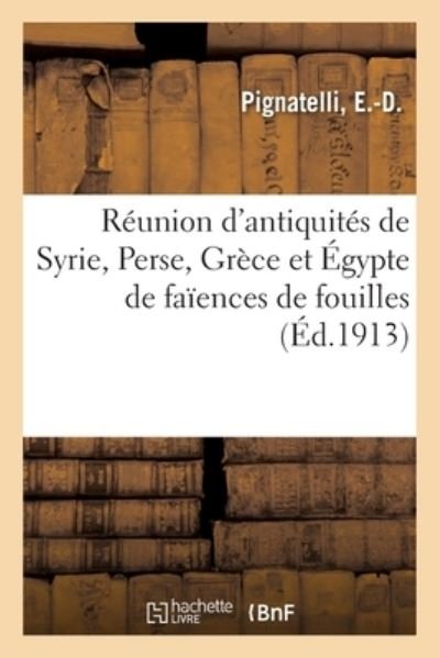 Cover for E -D Pignatelli · Reunion d'Antiquites de Syrie, Perse, Grece Et Egypte de Faiences de Fouilles (Pocketbok) (2020)