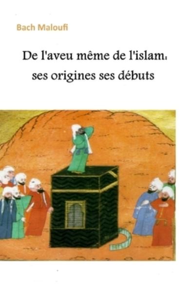 De l'aveu meme de l'islam - Bach Maloufi - Książki - 978-2-9539340-2-1 - 9782953934021 - 19 grudnia 2018