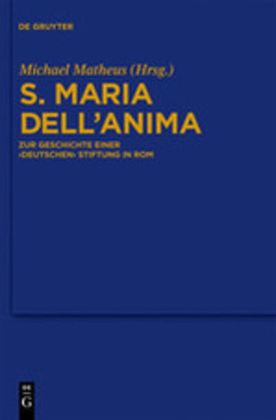 Cover for Michael Matheus · S. Maria Dell'anima: Zur Geschichte Einer &quot;&quot;deutschen&quot;&quot; Stiftung in Rom (Bibliothek Des Deutschen Historischen Instituts in Rom) (German Edition) (Hardcover Book) [German, 1 edition] (2010)