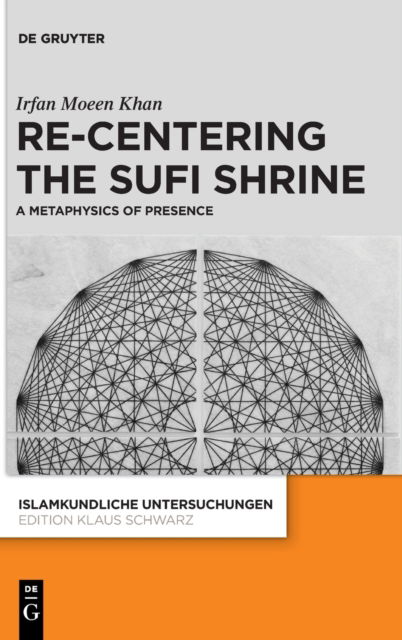 Cover for Irfan Moeen Khan · Re-centering the Sufi Shrine: A Metaphysics of Presence - Islamkundliche Untersuchungen (Hardcover Book) (2023)