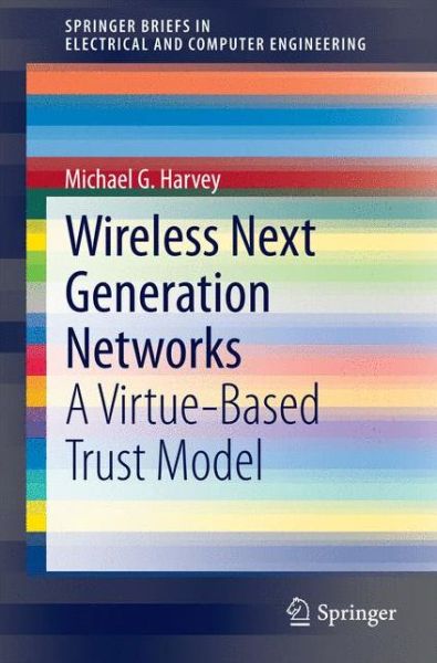 Michael G. Harvey · Wireless Next Generation Networks: A Virtue-Based Trust Model - SpringerBriefs in Electrical and Computer Engineering (Paperback Book) [2014 edition] (2014)