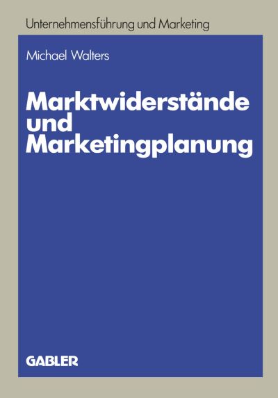 Cover for Dr Michael Walters · Marktwiderstande Und Marketingplanung: Strategische Und Taktische Loesungsansatze Am Beispiel Des Textverarbeitungsmarktes - Unternehmensfuhrung Und Marketing (Paperback Book) [1984 edition] (1984)