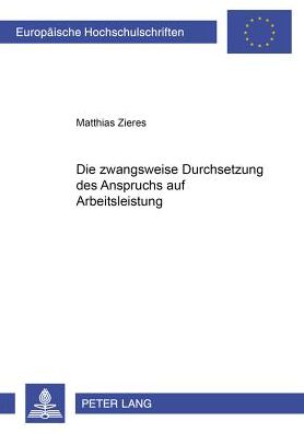 Cover for Matthias Zieres · Die Zwangsweise Durchsetzung Des Anspruchs Auf Arbeitsleistung - Europaeische Hochschulschriften Recht (Paperback Book) [German edition] (2001)