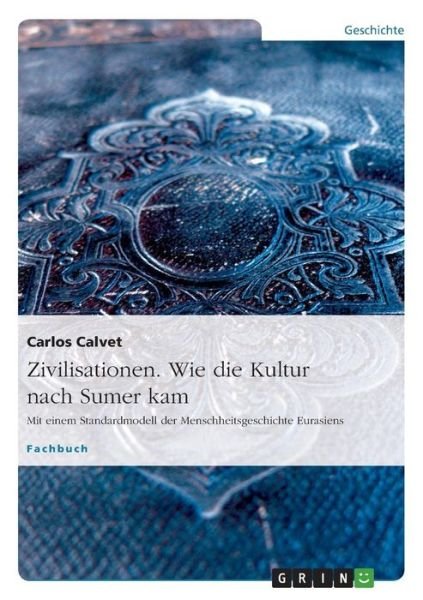 Cover for Carlos Calvet · Zivilisationen. Wie die Kultur nach Sumer kam: Mit einem Standardmodell der Menschheitsgeschichte Eurasiens (Paperback Book) [German edition] (2007)