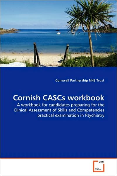 Cover for Cornwall Partnership Nhs Trust · Cornish Cascs Workbook: a Workbook for Candidates Preparing for the Clinical Assessment of Skills and Competencies Practical Examination in Psychiatry (Paperback Book) (2009)