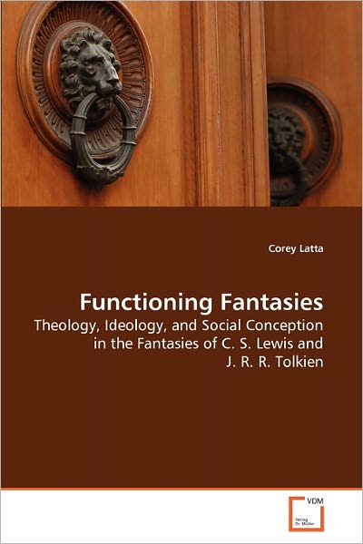 Cover for Corey Latta · Functioning Fantasies: Theology, Ideology, and Social Conception in the Fantasies of C. S. Lewis and J. R. R. Tolkien (Paperback Book) (2010)