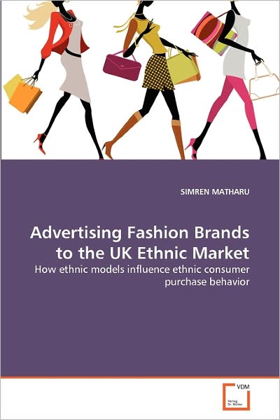 Cover for Simren Matharu · Advertising Fashion Brands to the UK Ethnic Market: How Ethnic Models Influence Ethnic Consumer Purchase Behavior (Paperback Book) (2011)