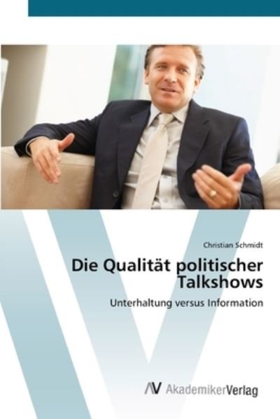 Cover for Christian Schmidt · Die Qualität Politischer Talkshows: Unterhaltung Versus Information (Paperback Book) [German edition] (2012)