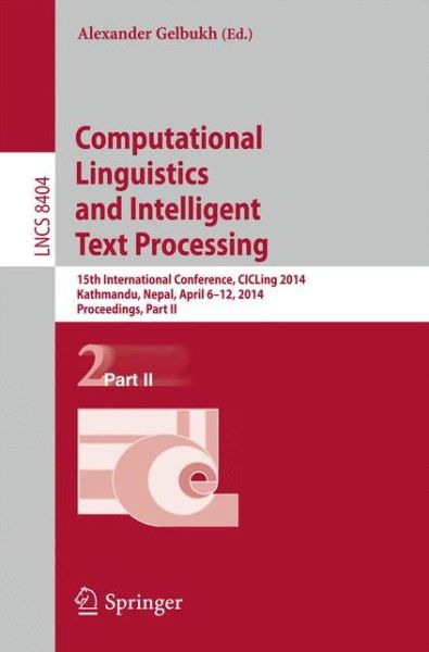 Computational Linguistics and Intelligent Text Processing: 15th International Conference, Cicling 2014, Kathmandu, Nepal, April 6-12, 2014, Proceedings - Lecture Notes in Computer Science / Theoretical Computer Science and General Issues - Alexander Gelbukh - Kirjat - Springer-Verlag Berlin and Heidelberg Gm - 9783642549021 - maanantai 31. maaliskuuta 2014