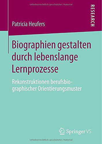 Cover for Patricia Heufers · Biographien Gestalten Durch Lebenslange Lernprozesse: Rekonstruktionen Berufsbiographischer Orientierungsmuster (Paperback Book) [2015 edition] (2014)