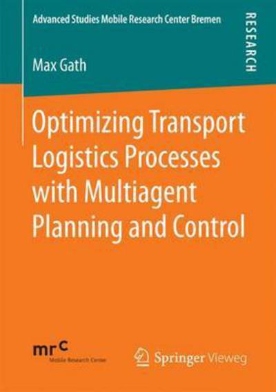 Max Gath · Optimizing Transport Logistics Processes with Multiagent Planning and Control - Advanced Studies Mobile Research Center Bremen (Pocketbok) [1st ed. 2016 edition] (2016)