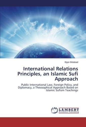Cover for Bijan Bidabad · International Relations Principles, an Islamic Sufi Approach: Public International Law, Foreign Policy, and Diplomacy, a Theosophical Approach Based on Islamic Sufism Teachings (Paperback Book) (2014)