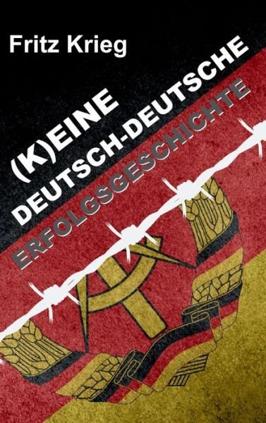 (K)eine Deutsch-deutsche Erfolgsg - Krieg - Books -  - 9783749783021 - November 14, 2019