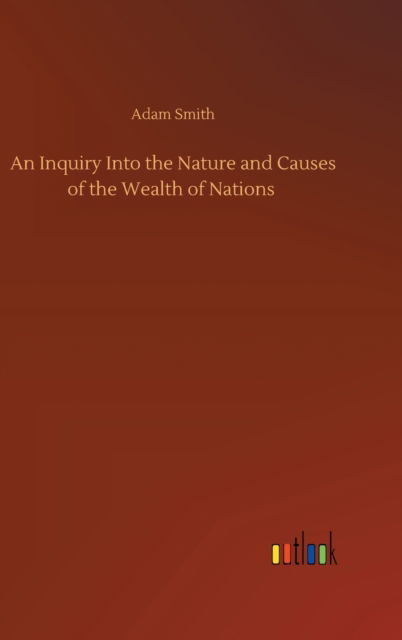 An Inquiry Into the Nature and Causes of the Wealth of Nations - Adam Smith - Books - Outlook Verlag - 9783752385021 - August 3, 2020