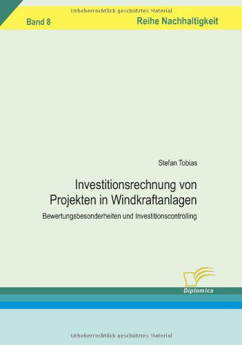 Investitionsrechnung Von Projekten in Windkraftanlagen: Bewertungsbesonderheiten Und Investitionscontrolling - Stefan Tobias - Books - Diplomica Verlag - 9783836605021 - November 9, 2007