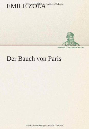 Der Bauch Von Paris (Tredition Classics) (German Edition) - Emile Zola - Books - tredition - 9783842420021 - May 8, 2012