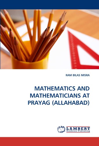 Mathematics and Mathematicians at Prayag (Allahabad) - Ram Bilas Misra - Books - LAP LAMBERT Academic Publishing - 9783844301021 - January 31, 2011