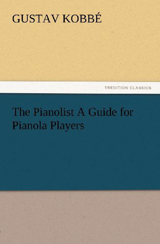 Cover for Gustav Kobbé · The Pianolist a Guide for Pianola Players (Tredition Classics) (Taschenbuch) (2012)