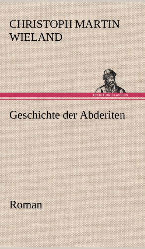 Geschichte Der Abderiten - Christoph Martin Wieland - Books - TREDITION CLASSICS - 9783847269021 - May 12, 2012