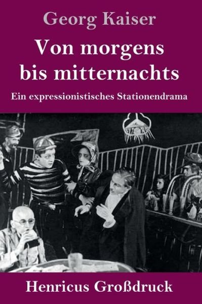 Cover for Georg Kaiser · Von morgens bis mitternachts (Grossdruck): Ein expressionistisches Stationendrama (Gebundenes Buch) (2020)