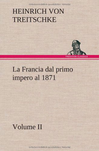 Cover for Heinrich Von Treitschke · La Francia Dal Primo Impero Al 1871 Volume II (Inbunden Bok) [German edition] (2012)