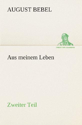 Cover for August Bebel · Aus Meinem Leben  -  Zweiter Teil (Tredition Classics) (German Edition) (Taschenbuch) [German edition] (2013)