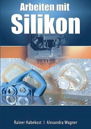 Arbeiten mit Silikon - Rainer Habekost - Książki - RT Silikone GmbH - 9783945167021 - 1 lutego 2014