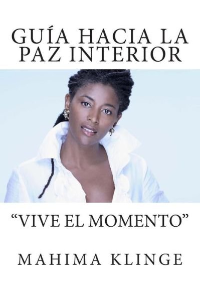 Cover for Mahima Klinge · Guía Hacia La Paz Interior: &quot;Vive El Momento&quot; (Paperback Book) [Spanish, 1 edition] (2014)