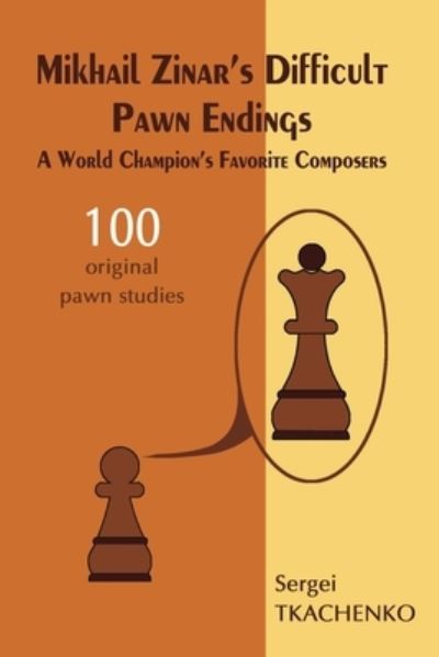 Cover for Sergei Tkachenko · Mikhail Zinarâ€™s Difficult Pawn Endings: A World Champion's Favorite Composers (Paperback Book) (2018)