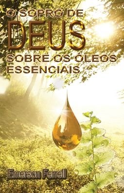 Cover for L Emerson Ferrell · O Sopro de Deus Sobre os Oleos Essenciais (Paperback Bog) (2020)