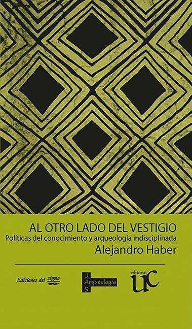 Cover for Alejandro Haber · Al otro lado del vestigio: Politicas del conocimiento y arqueologia indisciplinada (Paperback Book) (2018)