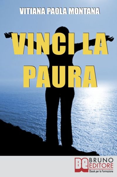 Cover for Vitiana Paola Montana · Vinci la Paura: Conosci Te Stesso, Supera i Tuoi Limiti, Libera Tutte le Tue Potenzialita e Vivi al 100% (Paperback Book) (2021)