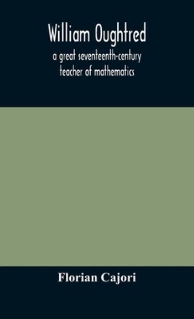 Cover for Cajori · William Oughtred, a great seventeenth-century teacher of mathematics (Innbunden bok) (2020)